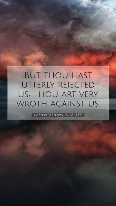 Picture 07 - Lamentations 5:22 ASV Mobile Phone Wallpaper - But thou hast utterly rejected us; Thou art very - Mobile Bible Verse Wallpaper