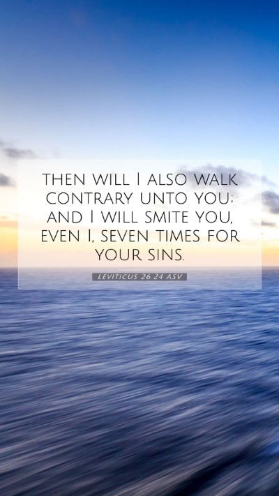 Picture 07 - Leviticus 26:24 ASV Mobile Phone Wallpaper - then will I also walk contrary unto you; and I - Mobile Bible Verse Wallpaper