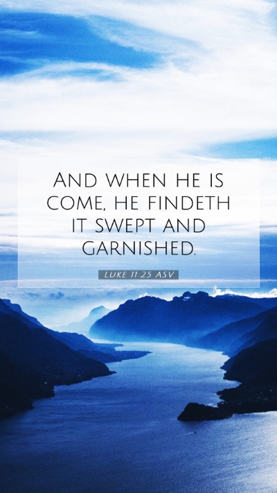 Picture 07 - Luke 11:25 ASV Mobile Phone Wallpaper - And when he is come, he findeth it swept and - Mobile Bible Verse Wallpaper