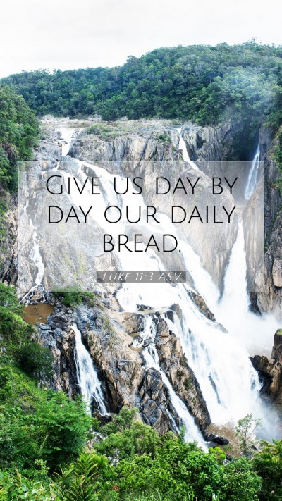 Picture 07 - Luke 11:3 ASV Mobile Phone Wallpaper - Give us day by day our daily - Mobile Bible Verse Wallpaper