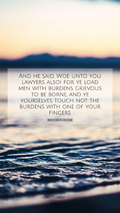 Picture 07 - Luke 11:46 ASV Mobile Phone Wallpaper - And he said, Woe unto you lawyers also! for ye - Mobile Bible Verse Wallpaper