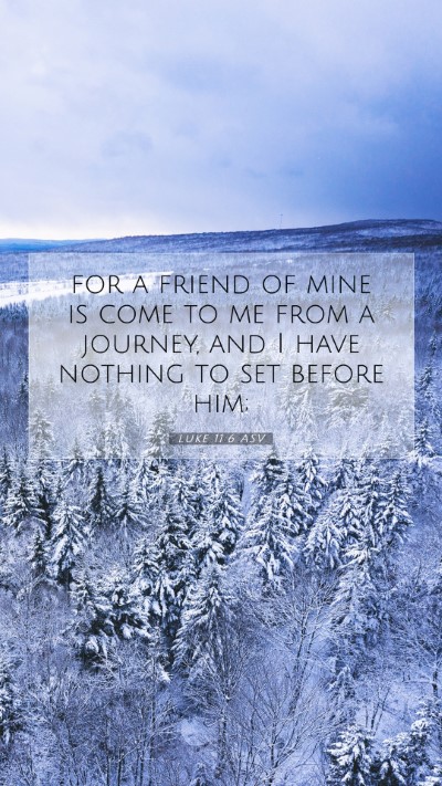 Picture 07 - Luke 11:6 ASV Mobile Phone Wallpaper - for a friend of mine is come to me from a - Mobile Bible Verse Wallpaper