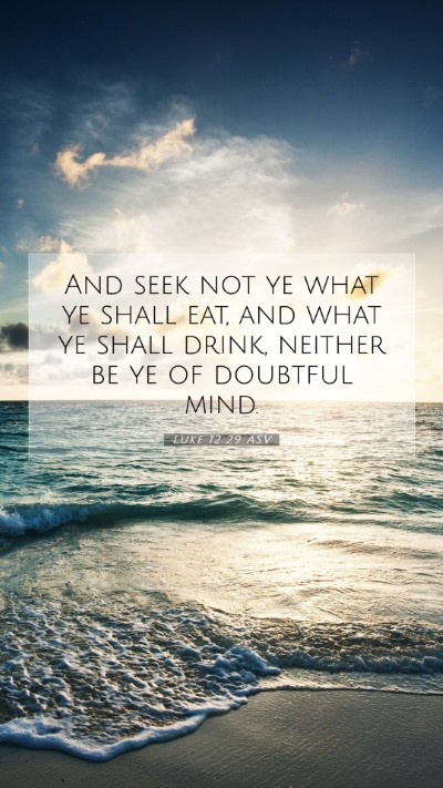 Picture 07 - Luke 12:29 ASV Mobile Phone Wallpaper - And seek not ye what ye shall eat, and what ye - Mobile Bible Verse Wallpaper