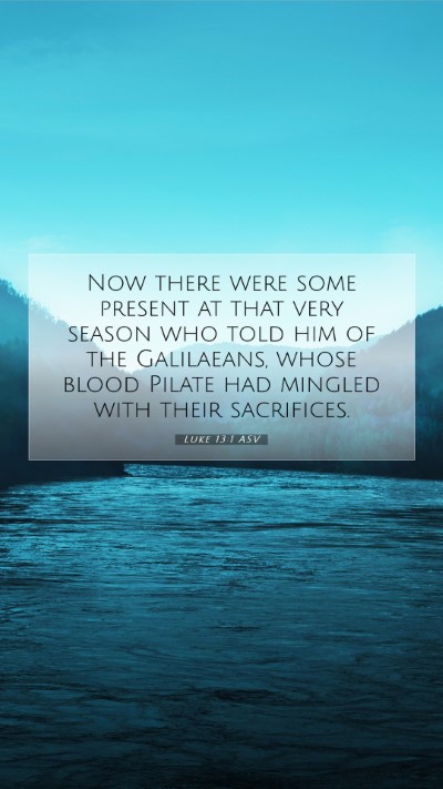 Picture 07 - Luke 13:1 ASV Mobile Phone Wallpaper - Now there were some present at that very season - Mobile Bible Verse Wallpaper