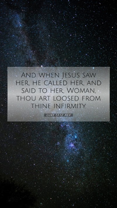 Picture 07 - Luke 13:12 ASV Mobile Phone Wallpaper - And when Jesus saw her, he called her, and said - Mobile Bible Verse Wallpaper