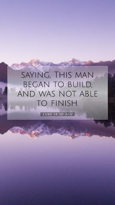 Picture 07 - Luke 14:30 ASV Mobile Phone Wallpaper - saying, This man began to build, and was not able - Mobile Bible Verse Wallpaper