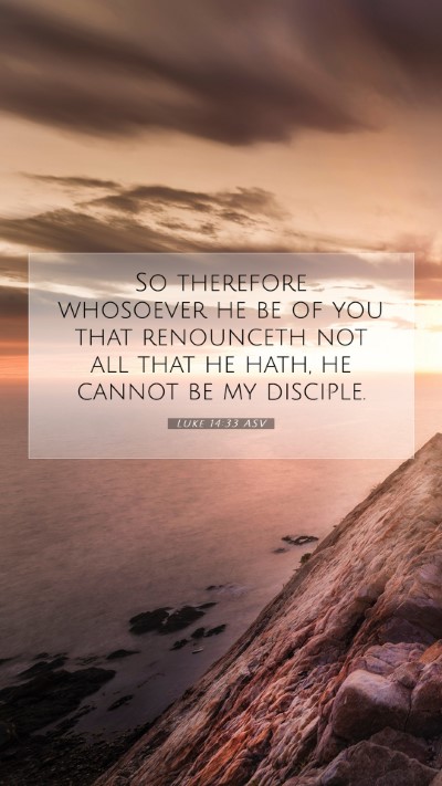 Picture 07 - Luke 14:33 ASV Mobile Phone Wallpaper - So therefore whosoever he be of you that - Mobile Bible Verse Wallpaper