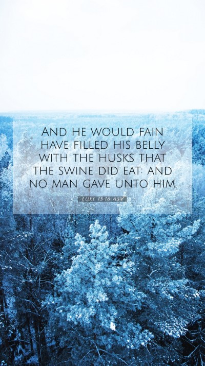 Picture 07 - Luke 15:16 ASV Mobile Phone Wallpaper - And he would fain have filled his belly with the - Mobile Bible Verse Wallpaper