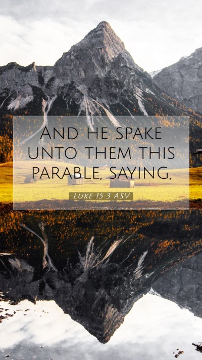 Picture 07 - Luke 15:3 ASV Mobile Phone Wallpaper - And he spake unto them this parable, - Mobile Bible Verse Wallpaper