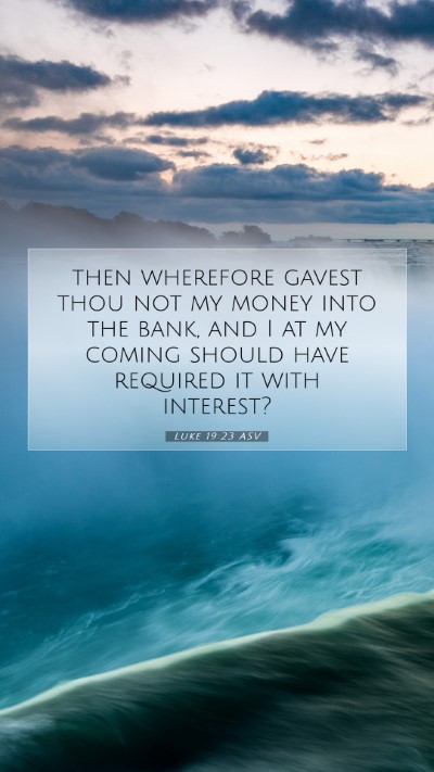 Picture 07 - Luke 19:23 ASV Mobile Phone Wallpaper - then wherefore gavest thou not my money into the - Mobile Bible Verse Wallpaper