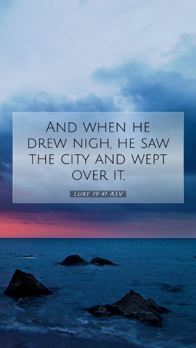 Picture 07 - Luke 19:41 ASV Mobile Phone Wallpaper - And when he drew nigh, he saw the city and wept - Mobile Bible Verse Wallpaper