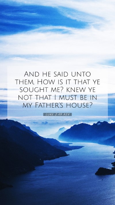 Picture 07 - Luke 2:49 ASV Mobile Phone Wallpaper - And he said unto them, How is it that ye sought - Mobile Bible Verse Wallpaper