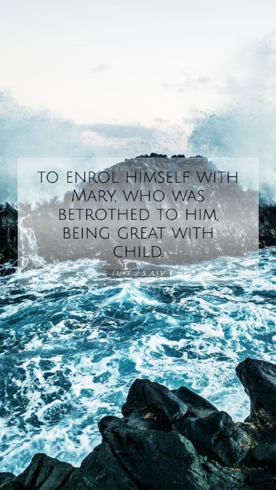 Picture 07 - Luke 2:5 ASV Mobile Phone Wallpaper - to enrol himself with Mary, who was betrothed to - Mobile Bible Verse Wallpaper