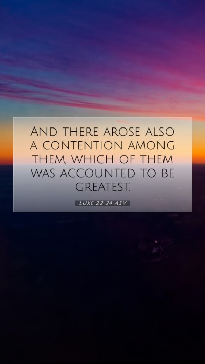 Picture 07 - Luke 22:24 ASV Mobile Phone Wallpaper - And there arose also a contention among them, - Mobile Bible Verse Wallpaper