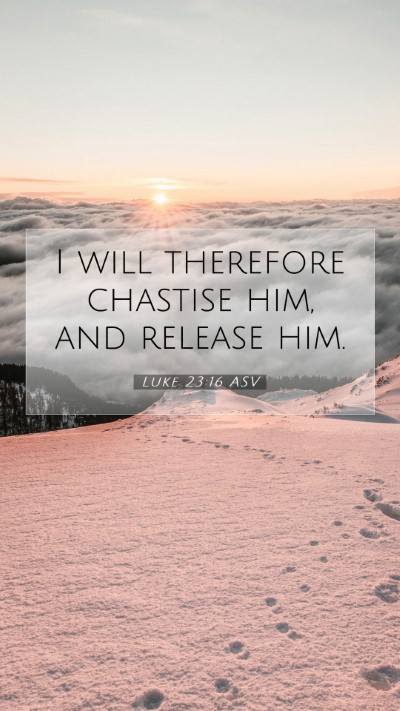 Picture 07 - Luke 23:16 ASV Mobile Phone Wallpaper - I will therefore chastise him, and release - Mobile Bible Verse Wallpaper