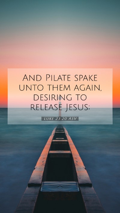 Picture 07 - Luke 23:20 ASV Mobile Phone Wallpaper - And Pilate spake unto them again, desiring to - Mobile Bible Verse Wallpaper