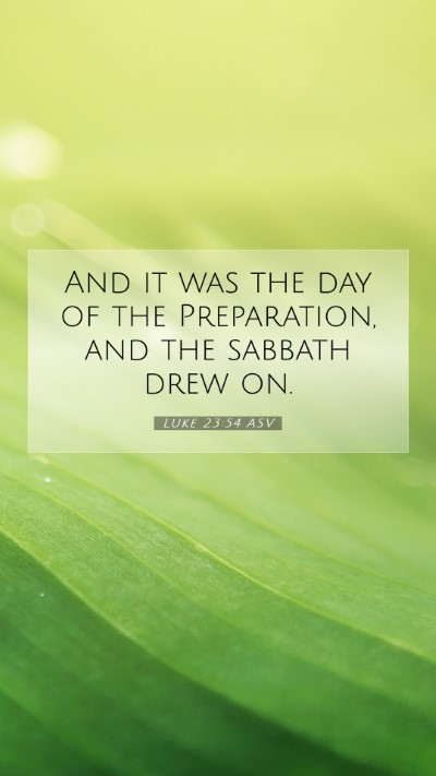 Picture 07 - Luke 23:54 ASV Mobile Phone Wallpaper - And it was the day of the Preparation, and the - Mobile Bible Verse Wallpaper
