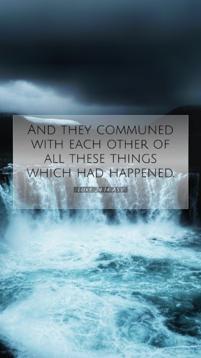 Picture 07 - Luke 24:14 ASV Mobile Phone Wallpaper - And they communed with each other of all these - Mobile Bible Verse Wallpaper
