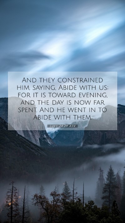 Picture 07 - Luke 24:29 ASV Mobile Phone Wallpaper - And they constrained him, saying, Abide with us; - Mobile Bible Verse Wallpaper