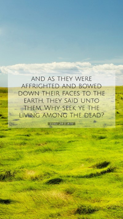 Picture 07 - Luke 24:5 ASV Mobile Phone Wallpaper - and as they were affrighted and bowed down their - Mobile Bible Verse Wallpaper