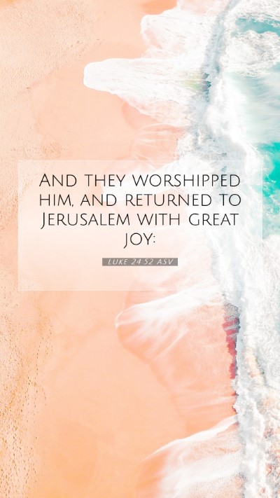 Picture 07 - Luke 24:52 ASV Mobile Phone Wallpaper - And they worshipped him, and returned to - Mobile Bible Verse Wallpaper