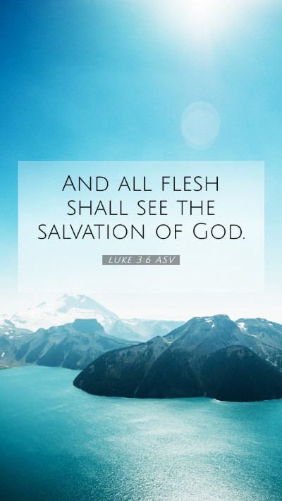 Picture 07 - Luke 3:6 ASV Mobile Phone Wallpaper - And all flesh shall see the salvation of - Mobile Bible Verse Wallpaper