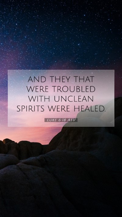 Picture 07 - Luke 6:18 ASV Mobile Phone Wallpaper - and they that were troubled with unclean spirits - Mobile Bible Verse Wallpaper