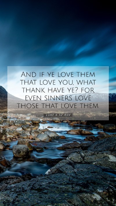 Picture 07 - Luke 6:32 ASV Mobile Phone Wallpaper - And if ye love them that love you, what thank - Mobile Bible Verse Wallpaper