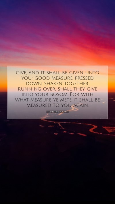 Picture 07 - Luke 6:38 ASV Mobile Phone Wallpaper - give, and it shall be given unto you; good - Mobile Bible Verse Wallpaper