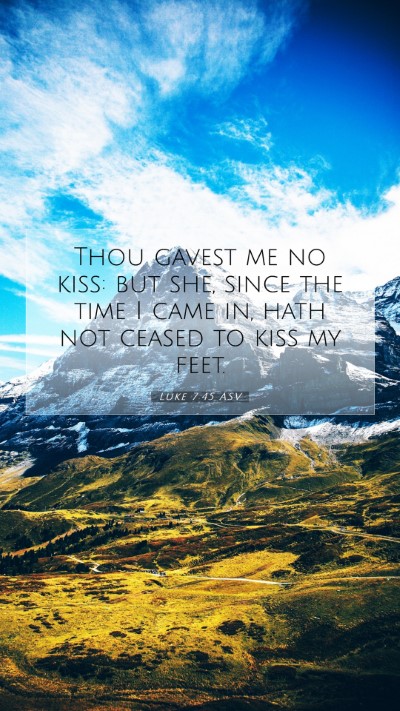 Picture 07 - Luke 7:45 ASV Mobile Phone Wallpaper - Thou gavest me no kiss: but she, since the time I - Mobile Bible Verse Wallpaper