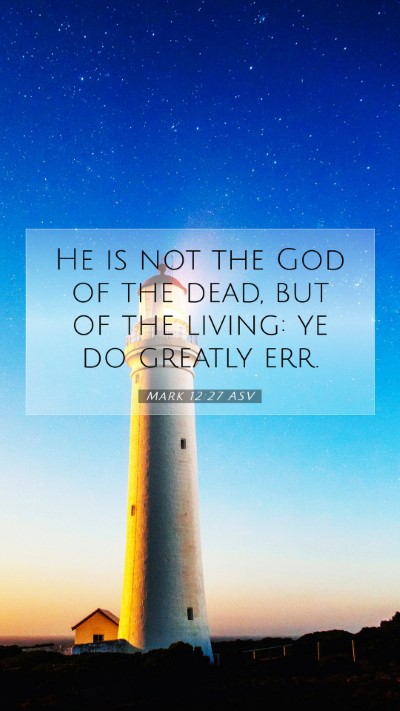 Picture 07 - Mark 12:27 ASV Mobile Phone Wallpaper - He is not the God of the dead, but of the living: - Mobile Bible Verse Wallpaper