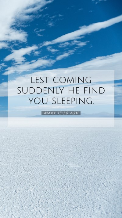Picture 07 - Mark 13:36 ASV Mobile Phone Wallpaper - lest coming suddenly he find you - Mobile Bible Verse Wallpaper