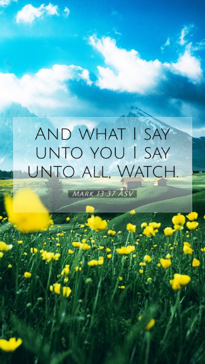 Picture 07 - Mark 13:37 ASV Mobile Phone Wallpaper - And what I say unto you I say unto all, - Mobile Bible Verse Wallpaper