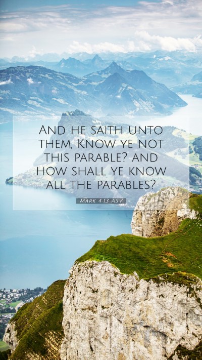 Picture 07 - Mark 4:13 ASV Mobile Phone Wallpaper - And he saith unto them, Know ye not this parable? - Mobile Bible Verse Wallpaper