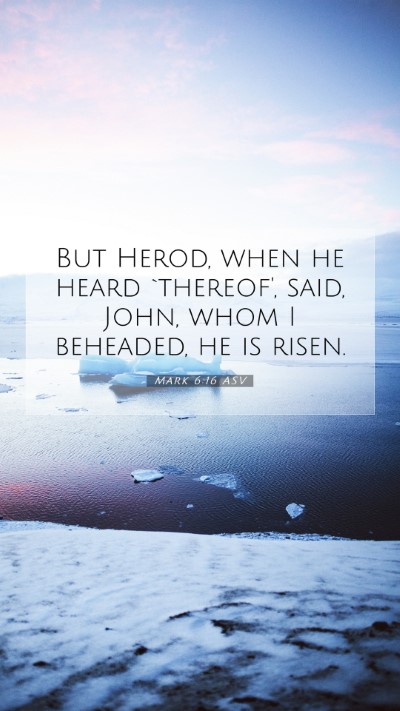 Picture 07 - Mark 6:16 ASV Mobile Phone Wallpaper - But Herod, when he heard `thereof', said, John, - Mobile Bible Verse Wallpaper