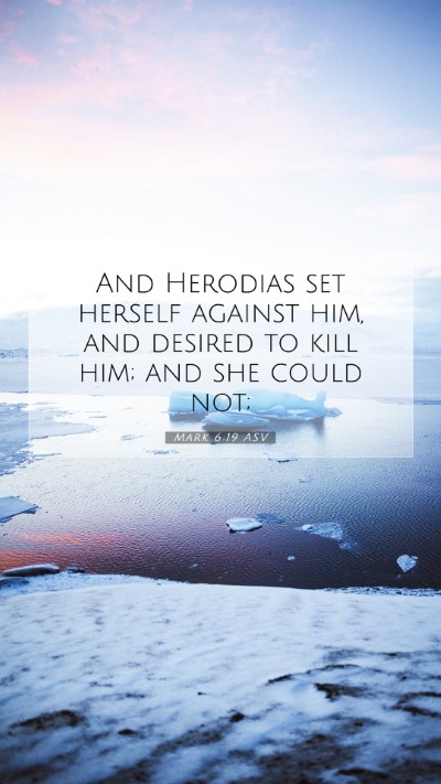 Picture 07 - Mark 6:19 ASV Mobile Phone Wallpaper - And Herodias set herself against him, and desired - Mobile Bible Verse Wallpaper