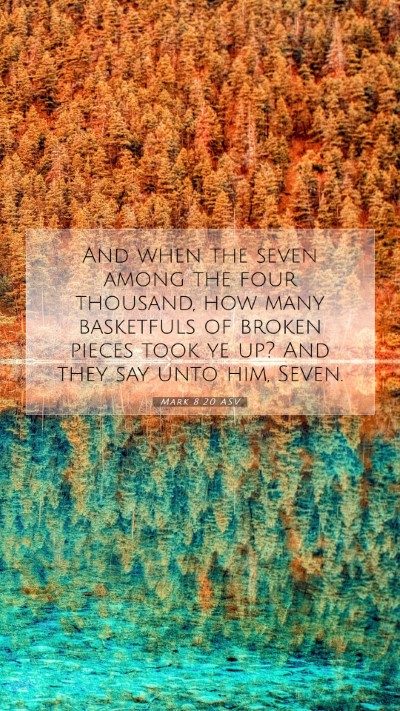 Picture 07 - Mark 8:20 ASV Mobile Phone Wallpaper - And when the seven among the four thousand, how - Mobile Bible Verse Wallpaper