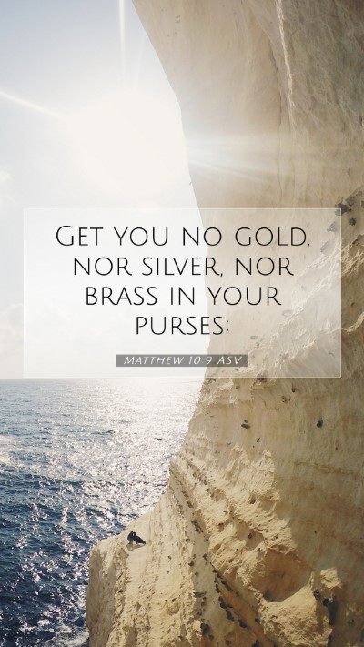 Picture 07 - Matthew 10:9 ASV Mobile Phone Wallpaper - Get you no gold, nor silver, nor brass in your - Mobile Bible Verse Wallpaper