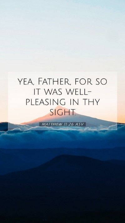 Picture 07 - Matthew 11:26 ASV Mobile Phone Wallpaper - yea, Father, for so it was well-pleasing in thy - Mobile Bible Verse Wallpaper