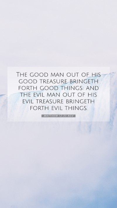 Picture 07 - Matthew 12:35 ASV Mobile Phone Wallpaper - The good man out of his good treasure bringeth - Mobile Bible Verse Wallpaper