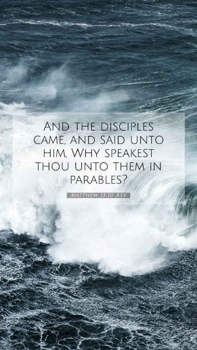 Picture 07 - Matthew 13:10 ASV Mobile Phone Wallpaper - And the disciples came, and said unto him, Why - Mobile Bible Verse Wallpaper