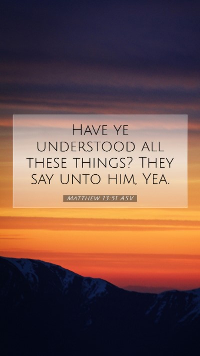 Picture 07 - Matthew 13:51 ASV Mobile Phone Wallpaper - Have ye understood all these things? They say - Mobile Bible Verse Wallpaper