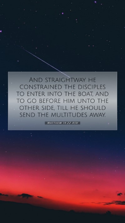 Picture 07 - Matthew 14:22 ASV Mobile Phone Wallpaper - And straightway he constrained the disciples to - Mobile Bible Verse Wallpaper