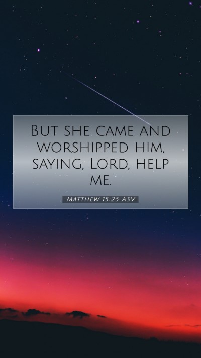 Picture 07 - Matthew 15:25 ASV Mobile Phone Wallpaper - But she came and worshipped him, saying, Lord, - Mobile Bible Verse Wallpaper