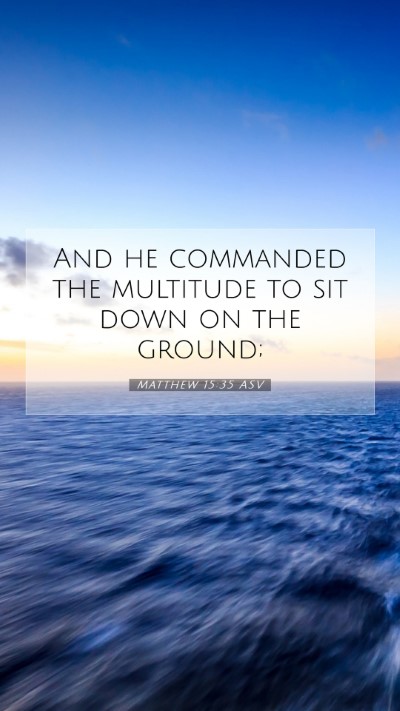 Picture 07 - Matthew 15:35 ASV Mobile Phone Wallpaper - And he commanded the multitude to sit down on the - Mobile Bible Verse Wallpaper