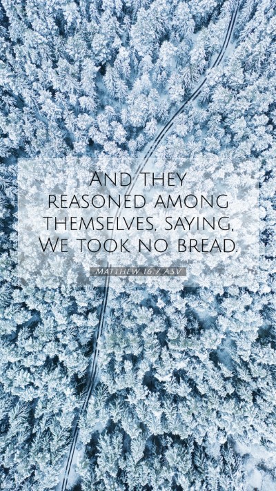 Picture 07 - Matthew 16:7 ASV Mobile Phone Wallpaper - And they reasoned among themselves, saying, We - Mobile Bible Verse Wallpaper