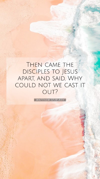Picture 07 - Matthew 17:19 ASV Mobile Phone Wallpaper - Then came the disciples to Jesus apart, and said, - Mobile Bible Verse Wallpaper