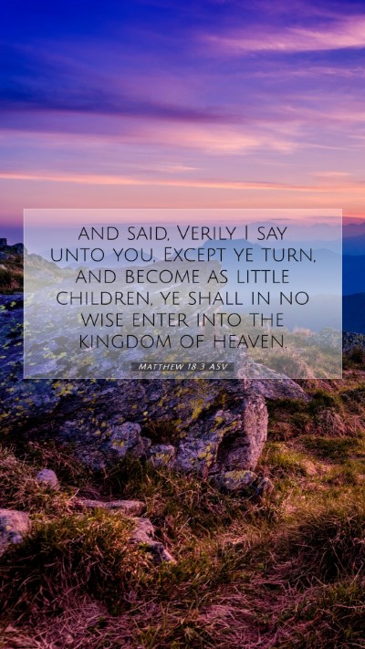 Picture 07 - Matthew 18:3 ASV Mobile Phone Wallpaper - and said, Verily I say unto you, Except ye turn, - Mobile Bible Verse Wallpaper