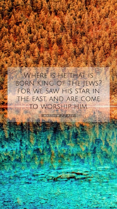 Picture 07 - Matthew 2:2 ASV Mobile Phone Wallpaper - Where is he that is born King of the Jews? for we - Mobile Bible Verse Wallpaper