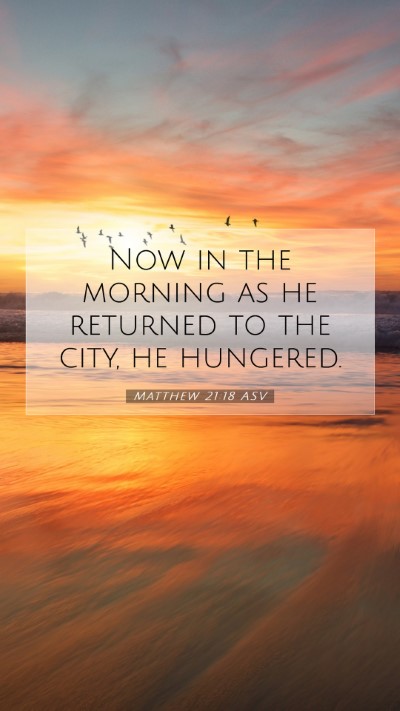 Picture 07 - Matthew 21:18 ASV Mobile Phone Wallpaper - Now in the morning as he returned to the city, he - Mobile Bible Verse Wallpaper